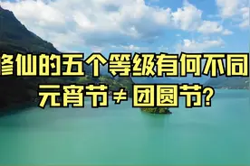 修仙的五个等级有何不同？元宵节≠团圆节？视频封面