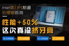 真没挤牙膏！英特尔第13代酷睿处理器深度测试视频封面