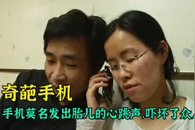 诡异手机，莫名发出婴儿的心跳声，奇闻异事视频封面