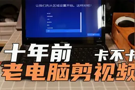 挑战十年前的笔记本能流畅剪视频吗？有没有意外惊喜呢？视频封面