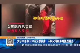 安徽合肥：女子辛苦存下30万元想买房 不料父母和弟媳强烈阻止视频封面