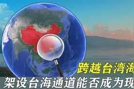 两岸最近距离130公里，跨越台湾海峡，架设台海通道能否成为现实视频封面