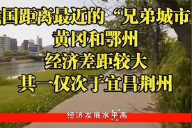 我国距离最近的黄冈和鄂州，经济差距较大，其一仅次于宜昌荆州视频封面