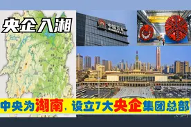 中央为建设湖南，选定7大集团型央企总部进驻岳阳株洲长沙湘潭等视频封面