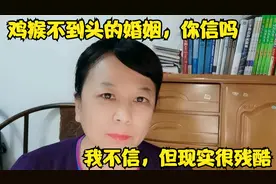 鸡猴不到头的婚姻，你信吗？我不信，但现实很残酷视频封面
