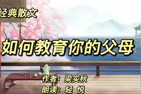 经典散文《如何教育你的父母》梁实秋，如何跟年迈的父母相处更好视频封面