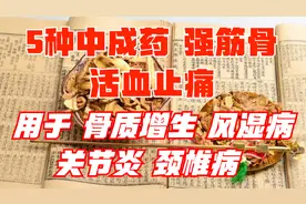 5种中成药，强筋骨，活血，止痛，用于骨质增生、风湿病、关节炎视频封面