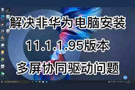 非华为电脑安装华为电脑管家11.1.1.95提示驱动版本过低解决方法