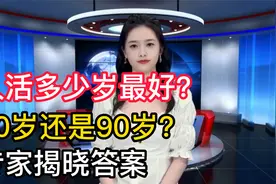 人活多少岁最好呢？你认为是80岁还是90岁呢？专家揭晓了答案视频封面