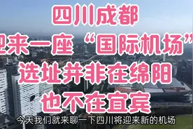 四川成都迎来一座“国际机场”，选址没在绵阳，也不在宜宾视频封面