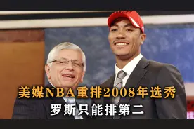 盘点：美媒重排2008年选秀，罗斯只能排第二，榜眼探花全是水货视频封面