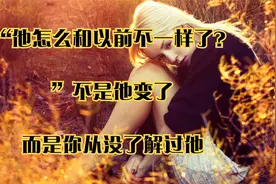 “他怎么和以前不一样了？”不是他变了，而是你从没了解过他视频封面