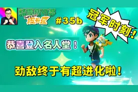精灵宝可梦Lets Go！皮卡丘：力克劲敌获得宝可梦联盟冠军！35b视频封面