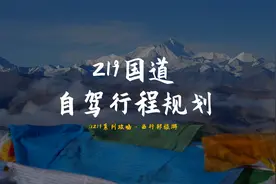 新219国道一条专属于中国人的景观大道，分段式游览带你玩转G219视频封面