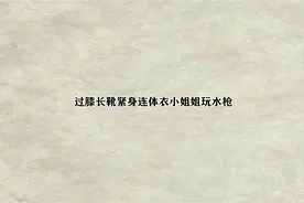 过膝长靴紧身连体衣小姐姐玩水枪【转载】视频封面
