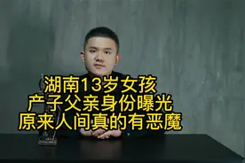 湖南13岁女孩产子，父亲身份曝光，原来人间真的有恶魔！视频封面