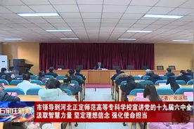 市领导到河北正定师范高等专科学校宣讲党的十九届六中全会精神视频封面