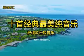 十首经典最美纯音乐，优美的旋律，让人忘掉忧愁，百听不厌！