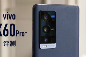 vivo X60 Pro+评测：可能是安卓最强影像旗舰