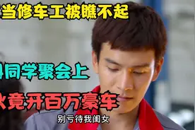 影视：小伙当修车工被人瞧不起，不料同学聚会上，竟开百万豪车！视频封面