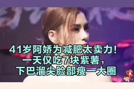 41岁阿娇为减肥太卖力！一天仅吃7块紫薯，下巴溜尖脸部瘦一大圈视频封面