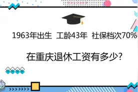 重庆社保缴费43年，档次70%，1963年出生，养老金有多少？视频封面