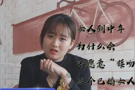 女人到中年，为什么会不愿意“接吻”了？三个已婚女人说了大实话视频封面