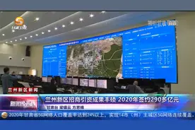 兰州新区招商引资成果丰硕 2020年签约290多亿元视频封面