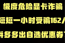 极度危险显卡钓鱼诈骗，受骗162人，拼多多出自选优惠券了！视频封面