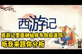 全面分析《西游记》神仙等级体系，原来地仙只能排前三，鬼仙垫底视频封面