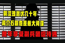 郭汝瑰潜伏几十年，蒋介石称他是最大间谍，晚年享受副兵团级待遇视频封面