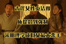 古代女性贞洁观，从提倡到强制，宋明理学成妇女最大杀手视频封面