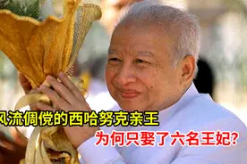 风流倜傥的西哈努克亲王，为何只娶了6名王妃？视频封面