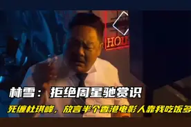 林雪：拒绝周星驰赏识，死缠杜琪峰，放言半个香港电影人靠我吃饭视频封面