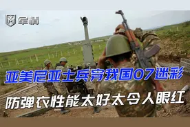 军情|亚美尼亚士兵穿我国07迷彩，这防弹衣性能太好太令人眼红视频封面