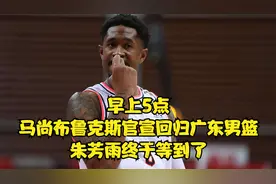 早上5点，马尚布鲁克斯官宣回归广东男篮，朱芳雨终于等到了视频封面