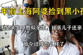 21年前，上海朱阿婆捡到黑小孩，将其抚养长大成人，如今过得怎样视频封面