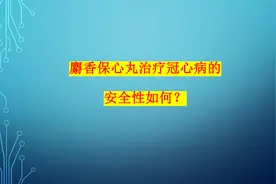 麝香保心丸治疗冠心病安全性如何？视频封面