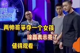 两帅哥现场争抢同一个女孩，涂磊表情亮了，值得观看视频封面