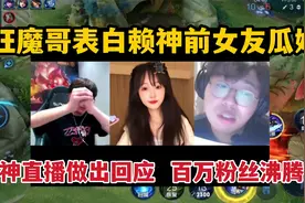 狂魔哥表白赖神前女友瓜妹，赖神直播做出回应，百万粉丝沸腾了视频封面