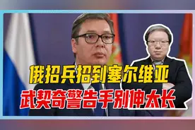 国内兵源接近枯竭，俄招兵招到塞尔维亚，武契奇警告手别伸太长视频封面