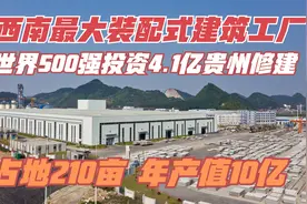 世界500强投4.1亿，在贵州建西南最大装配式建筑工厂，占地210亩视频封面