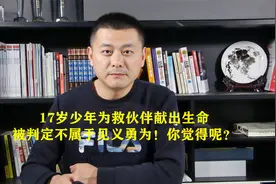 17岁少年为救伙伴献出生命，被判定不属于见义勇为！你觉得呢？视频封面
