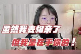 女朋友去相亲了，但她是在乎我的，要等她吗？好傻好天真的男人！视频封面