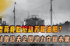 老蒋竟敢抢劫苏联油船？赫鲁晓夫为何派军舰对峙后黯然撤兵？视频封面