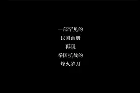 一部罕见的民国画册，再现举国抗战的烽火岁月视频封面