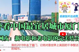 国外看中国最宜居城市厦门，外国网友：新电影和老电影的完美结合视频封面