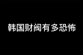 韩国女团为什么是财阀的囊中之物呢？韩国财团实力有多恐怖视频封面