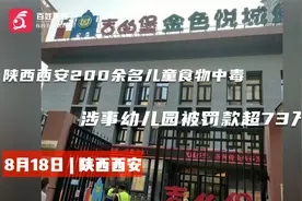 陕西西安200余名儿童食物中毒 涉事幼儿园被罚款超73万