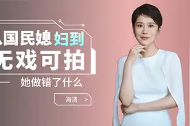 被称为国民媳妇的海清，为何沦落到无戏可拍，她做错了什么？视频封面